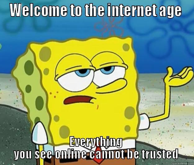 Internet age - WELCOME TO THE INTERNET AGE EVERYTHING YOU SEE ONLINE CANNOT BE TRUSTED Tough Spongebob