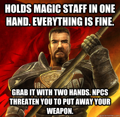 Holds Magic Staff in one hand. Everything is fine. grab it with two hands. Npcs threaten you to put away your weapon.  