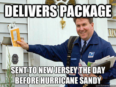 Delivers Package Sent to New Jersey the day
before Hurricane Sandy - Delivers Package Sent to New Jersey the day
before Hurricane Sandy  good guy postal worker