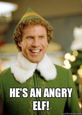  He's an angry elf!  Buddy the Elf