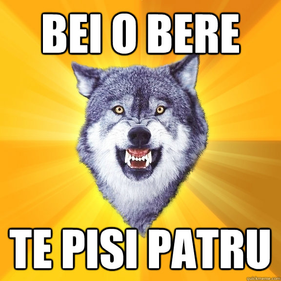 bei o bere te pisi patru  Courage Wolf