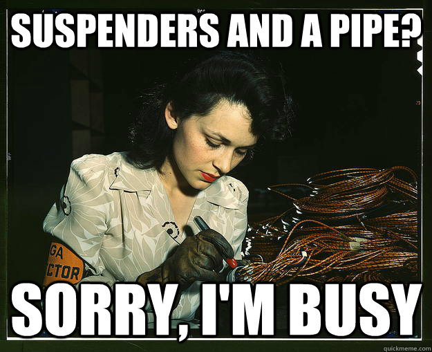 Suspenders and a pipe? Sorry, I'm busy - Suspenders and a pipe? Sorry, I'm busy  Misc