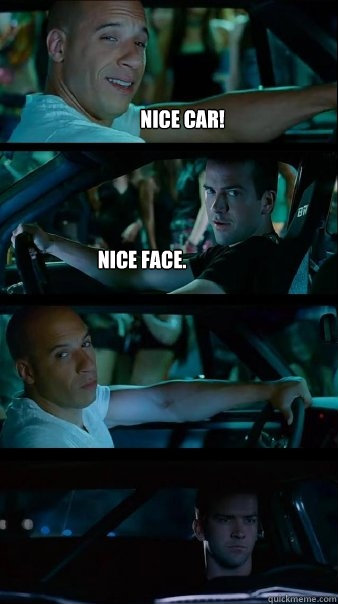 Nice Car! Nice face.   Fast and Furious