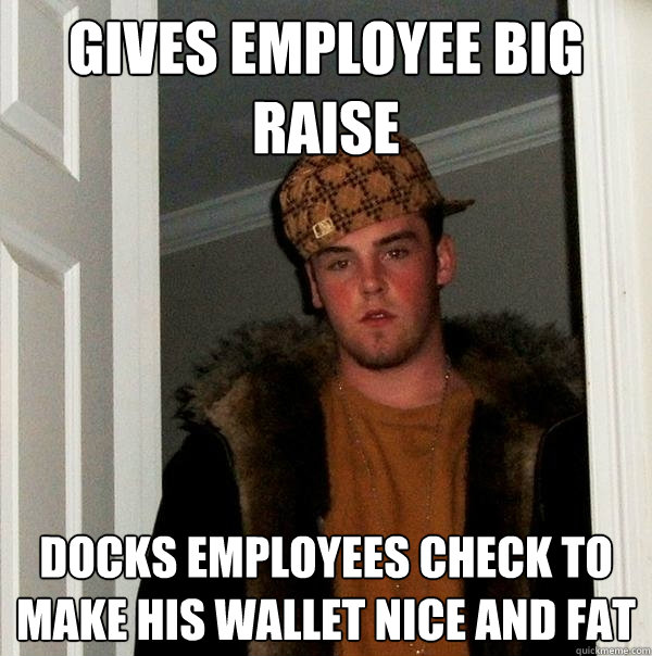 Gives employee big raise Docks employees check to make his wallet nice and fat  Scumbag Steve