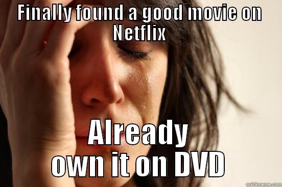 FINALLY FOUND A GOOD MOVIE ON NETFLIX ALREADY OWN IT ON DVD First World Problems