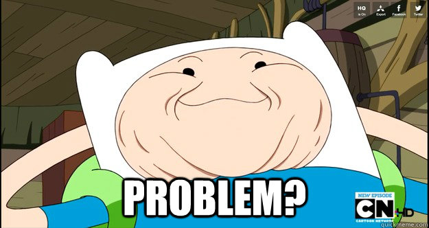  PROBLEM? -  PROBLEM?  Adventure Time- Finn Troll Face