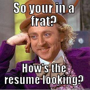 SO YOUR IN A FRAT? HOW'S THE RESUME LOOKING? Creepy Wonka