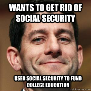 Wants to get rid of Social Security Used Social Security to fund college education - Wants to get rid of Social Security Used Social Security to fund college education  Paul Ryan choices meme