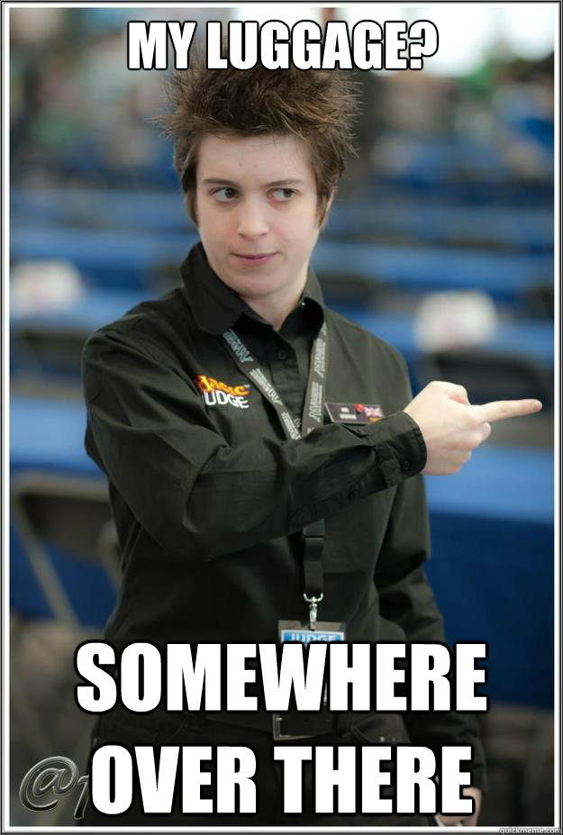 My luggage? Somewhere over there  Super-Serial Judge