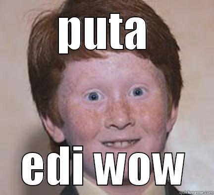 big haed - PUTA EDI WOW Over Confident Ginger