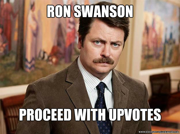 Ron Swanson PROCEED WITH UPVOTES  