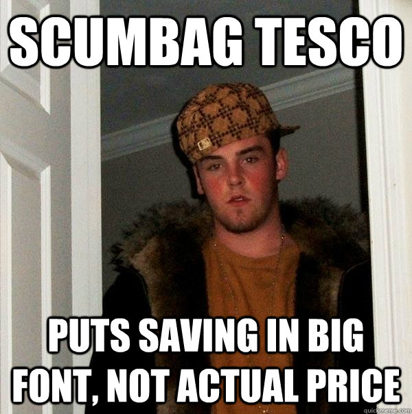 Scumbag Tesco Puts saving in big font, not actual price  Scumbag Steve