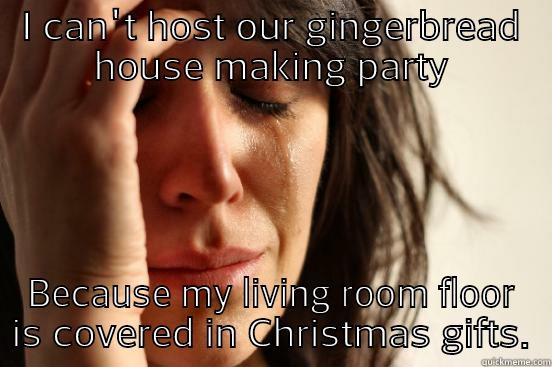 Rachel  - I CAN'T HOST OUR GINGERBREAD HOUSE MAKING PARTY BECAUSE MY LIVING ROOM FLOOR IS COVERED IN CHRISTMAS GIFTS. First World Problems