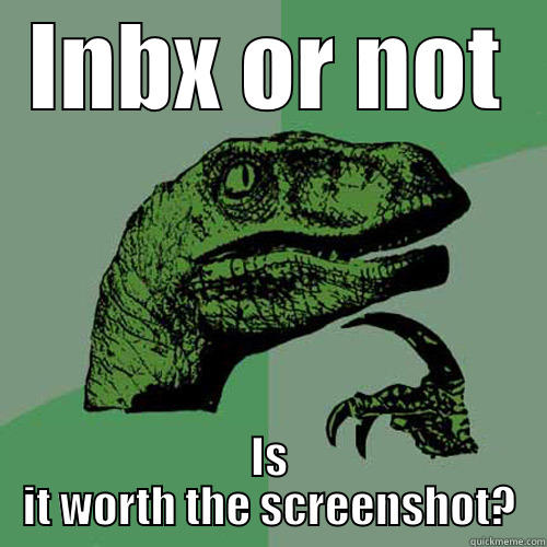 INBX OR NOT IS IT WORTH THE SCREENSHOT? Philosoraptor