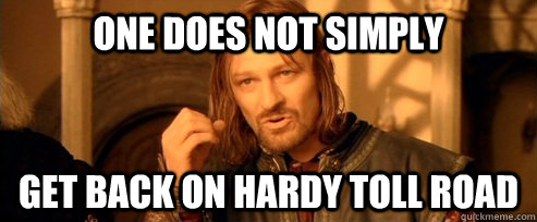 One does not simply get back on hardy Toll Road  One Does Not Simply
