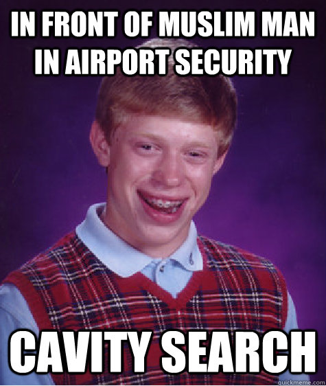 in front of muslim man in airport security cavity search  Bad Luck Brian