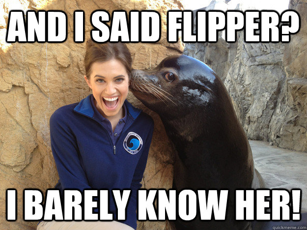 And I said flipper?  I barely know her!  Crazy Secret
