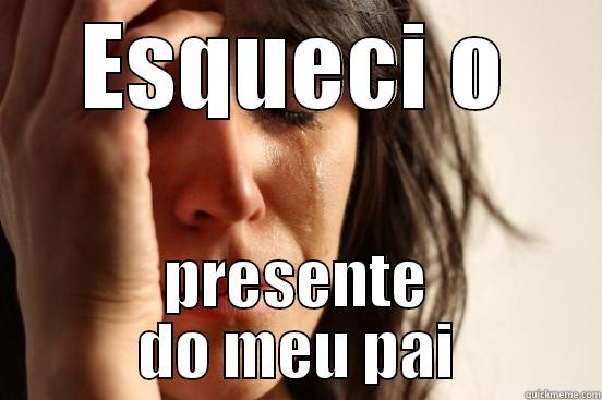 O presente do Pai - ESQUECI O PRESENTE DO MEU PAI First World Problems