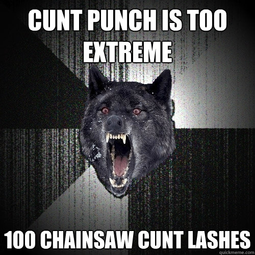 cunt punch is too extreme 100 chainsaw cunt lashes  Insanity Wolf