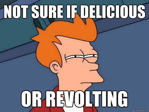 Not sure if delicious or revolting  Futurama Fry