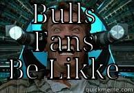  BULLS FANS BE LIKE Misc
