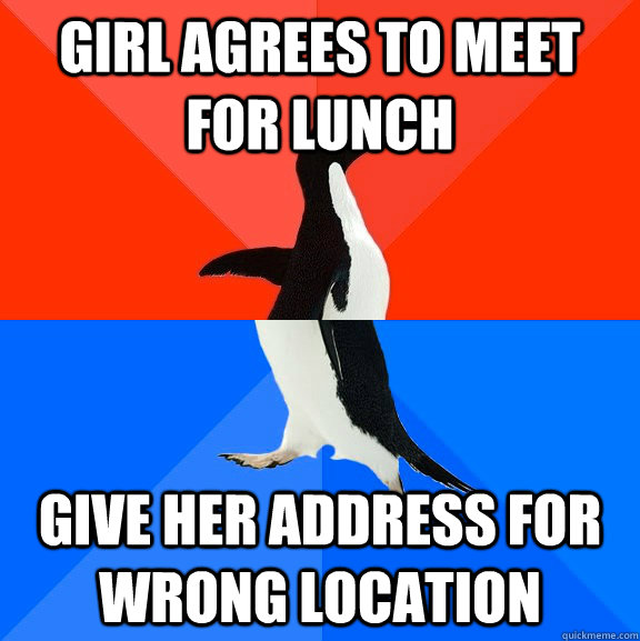 Girl agrees to meet for lunch  Give her address for wrong location  Socially Awesome Awkward Penguin