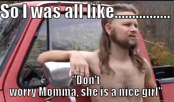 SO I WAS ALL LIKE................  