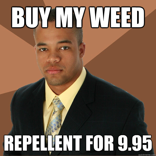 BUY my weed repellent for 9.95  Successful Black Man