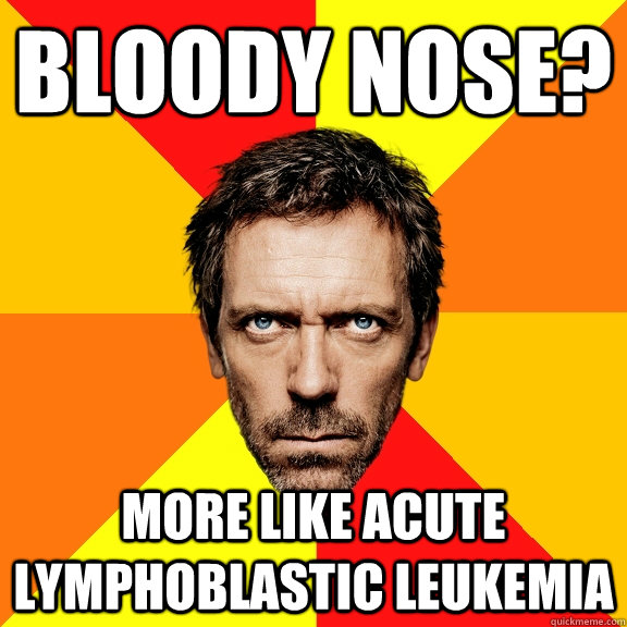 bloody nose? more like acute lymphoblastic leukemia - bloody nose? more like acute lymphoblastic leukemia  Diagnostic House