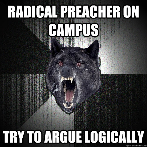 Radical preacher on campus try to argue logically  Insanity Wolf