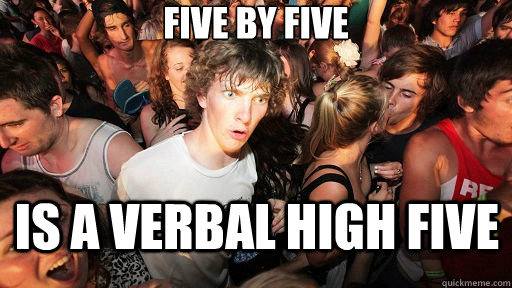 FIVE BY FIVE IS A VERBAL HIGH FIVE  Sudden Clarity Clarence