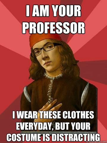 I am your professor I wear these clothes everyday, but your costume is distracting  Hipster Stefano