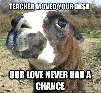 teacher moved your desk OUR LOVE NEVER HAD A CHANCE  