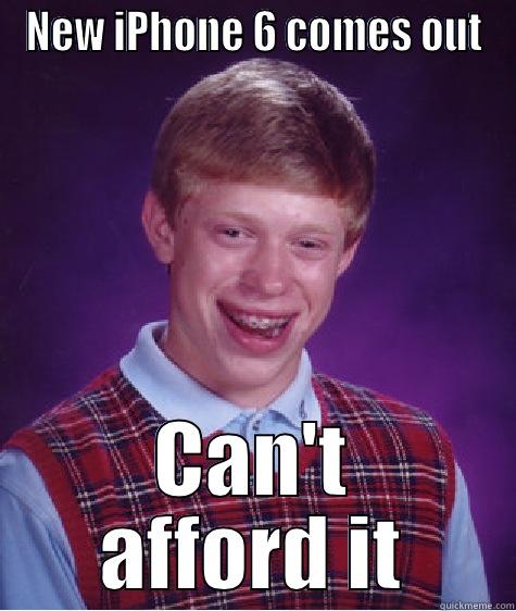 NEW IPHONE 6 COMES OUT CAN'T AFFORD IT Bad Luck Brian