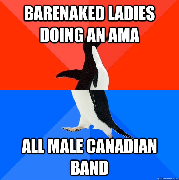 Barenaked ladies doing an AMA all male canadian band  Socially Awesome Awkward Penguin
