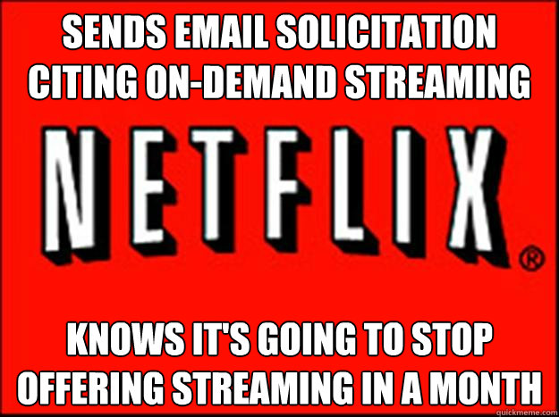 Sends Email Solicitation Citing On-Demand Streaming Knows it's going to stop offering streaming in a month - Sends Email Solicitation Citing On-Demand Streaming Knows it's going to stop offering streaming in a month  Misc