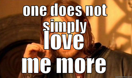 ONE DOES NOT SIMPLY LOVE ME MORE Boromir