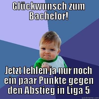 GLÜCKWUNSCH ZUM BACHELOR! JETZT FEHLEN JA NUR NOCH EIN PAAR PUNKTE GEGEN DEN ABSTIEG IN LIGA 5 Success Kid