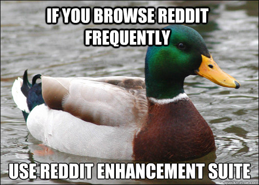If you browse reddit frequently  use reddit enhancement suite
  Actual Advice Mallard
