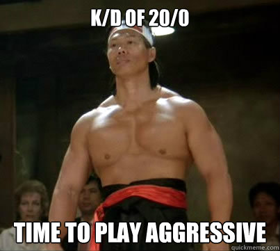 K/d of 20/0 time to play aggressive  Aggressive Reginald