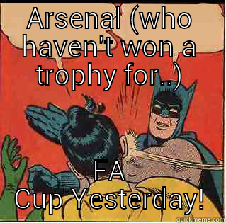 ARSENAL (WHO HAVEN'T WON A TROPHY FOR..) FA CUP YESTERDAY! Slappin Batman