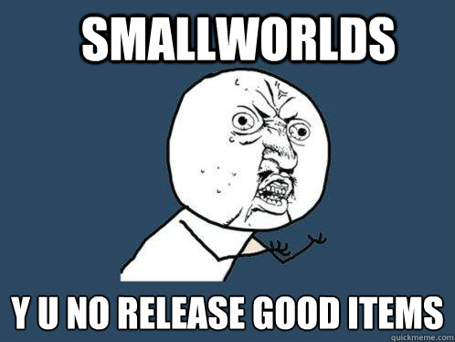 Smallworlds y u no Release good items  Y U No