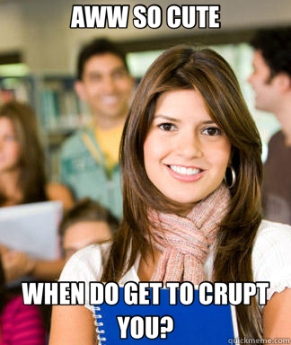 AWW SO CUTE WHEN DO GET TO CRUPT YOU?  Sheltered College Freshman