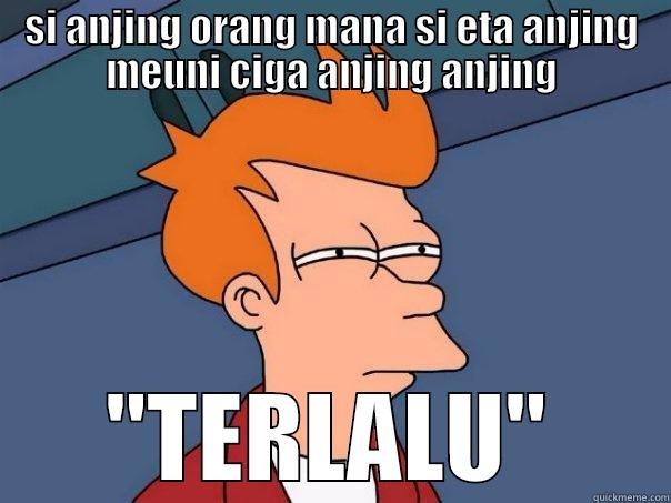 ANJING  - SI ANJING ORANG MANA SI ETA ANJING MEUNI CIGA ANJING ANJING 