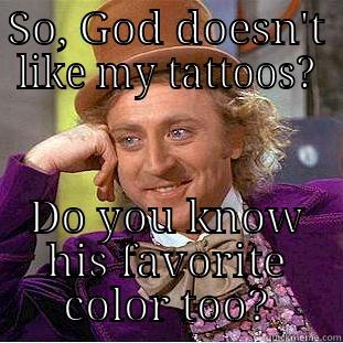 SO, GOD DOESN'T LIKE MY TATTOOS? DO YOU KNOW HIS FAVORITE COLOR TOO? Creepy Wonka