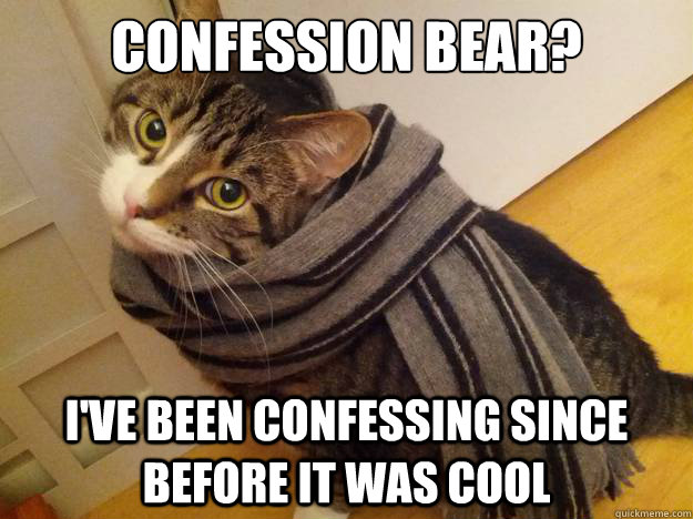 Confession Bear?               I've been confessing since before it was cool - Confession Bear?               I've been confessing since before it was cool  Hipster Cat