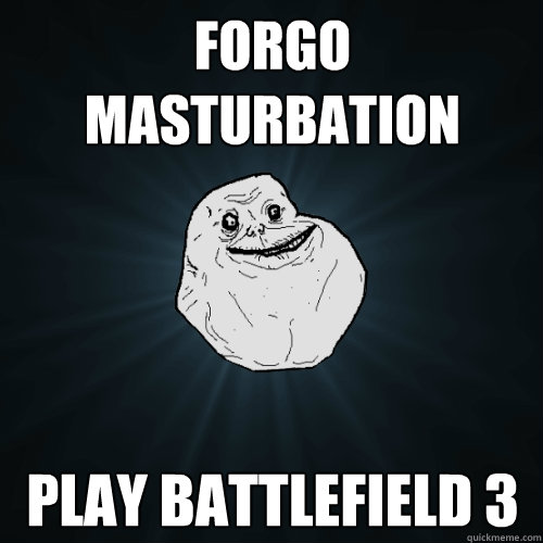 Forgo Masturbation Play Battlefield 3  Forever Alone