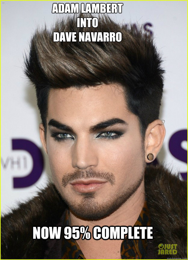 Adam Lambert 
into 
Dave Navarro now 95% complete - Adam Lambert 
into 
Dave Navarro now 95% complete  Misc