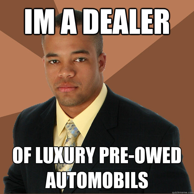 Im a dealer of luxury pre-owed automobils  Successful Black Man