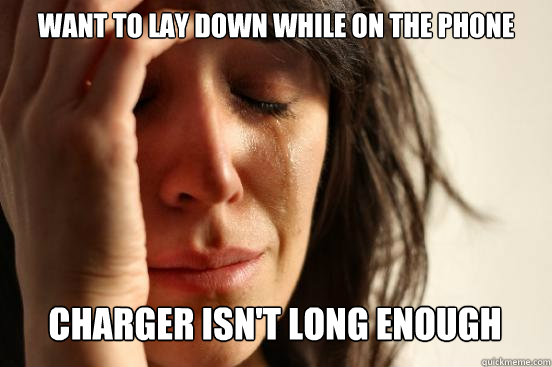 Want to lay down while on the phone charger isn't long enough Caption 3 goes here  First World Problems